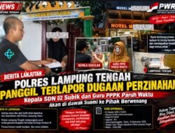 POLRES LAMPUNG TENGAH PANGGIL TERLAPOR DUGAAN PERZINAAN, PERKARA MASUK BABAK PENTING